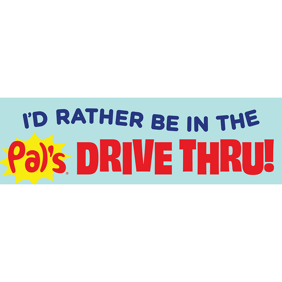 I'd rather be in the Pal's drive thru bumper sticker